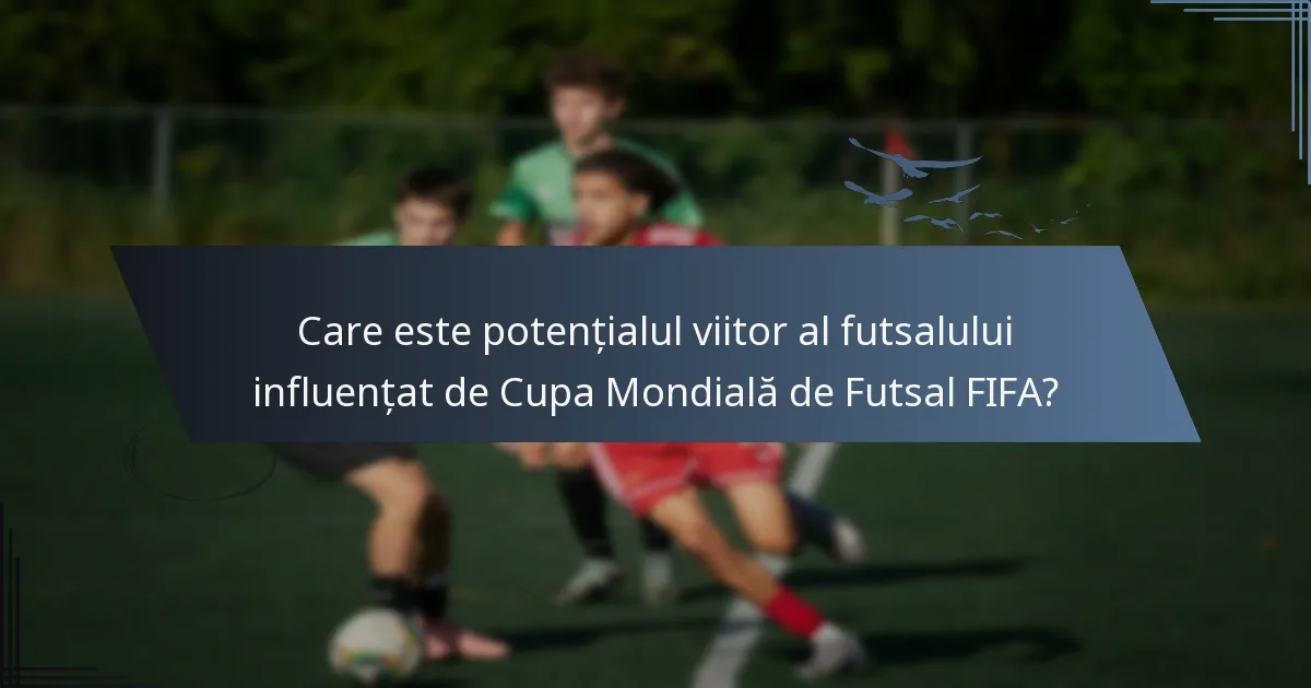 Care este potențialul viitor al futsalului influențat de Cupa Mondială de Futsal FIFA?