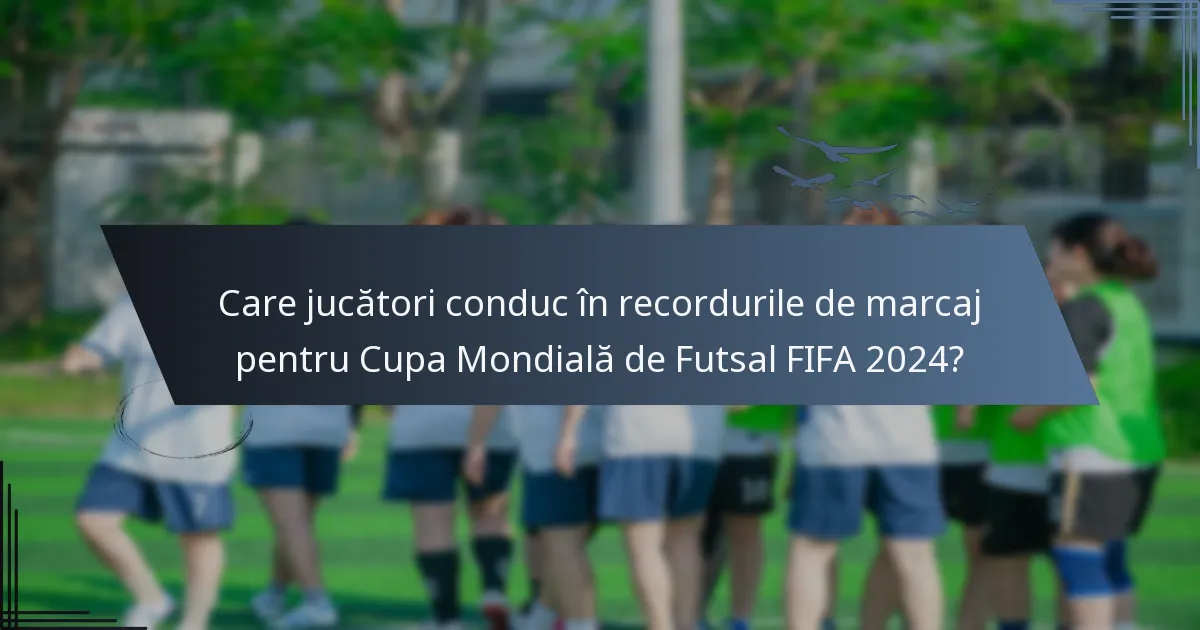 Care jucători conduc în recordurile de marcaj pentru Cupa Mondială de Futsal FIFA 2024?