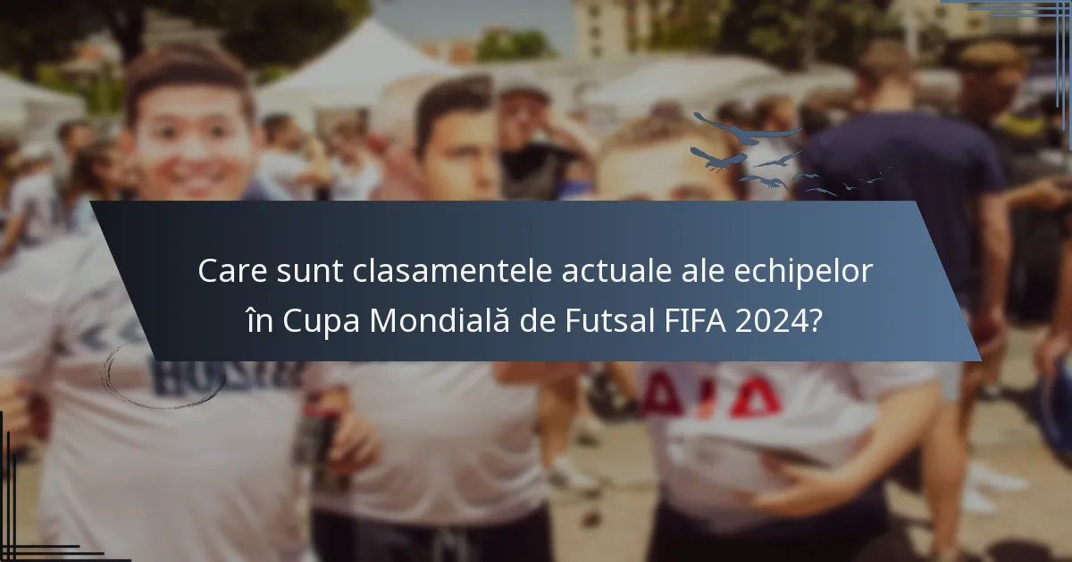 Care sunt clasamentele actuale ale echipelor în Cupa Mondială de Futsal FIFA 2024?