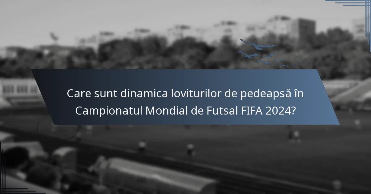 Care sunt dinamica loviturilor de pedeapsă în Campionatul Mondial de Futsal FIFA 2024?