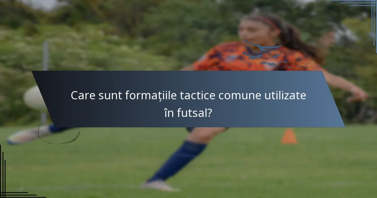 Care sunt formațiile tactice comune utilizate în futsal?