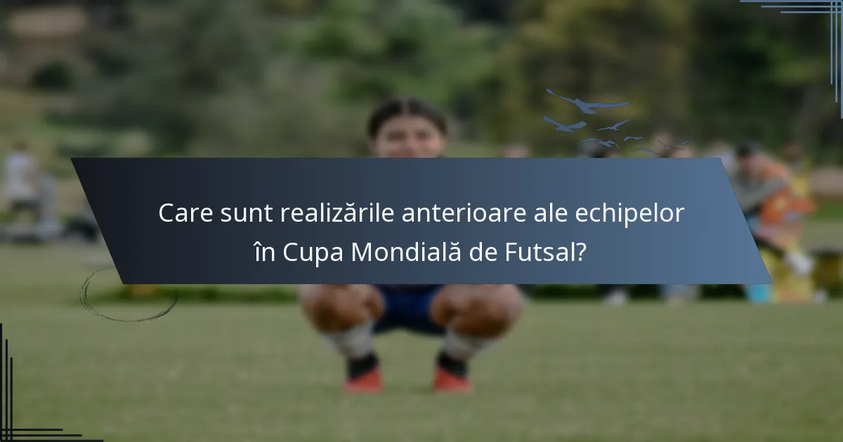 Care sunt realizările anterioare ale echipelor în Cupa Mondială de Futsal?