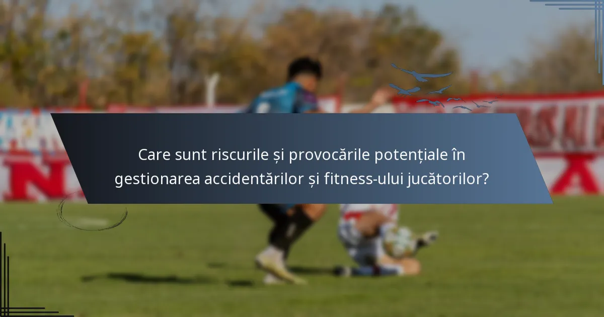 Care sunt riscurile și provocările potențiale în gestionarea accidentărilor și fitness-ului jucătorilor?