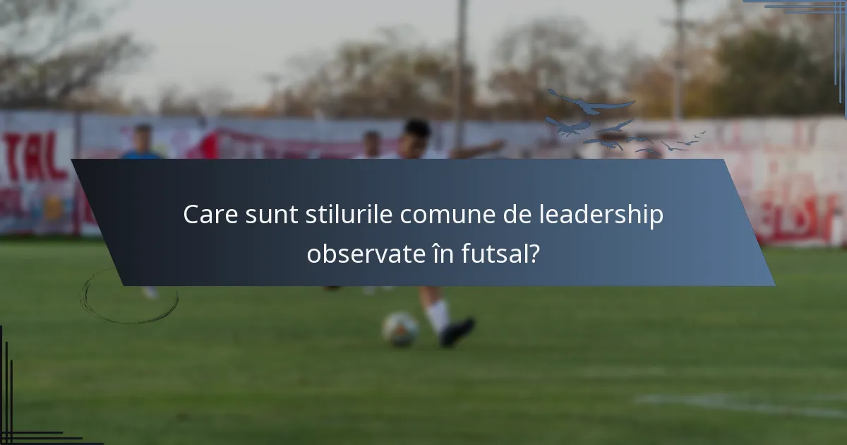Care sunt stilurile comune de leadership observate în futsal?
