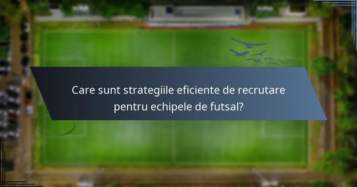 Care sunt strategiile eficiente de recrutare pentru echipele de futsal?