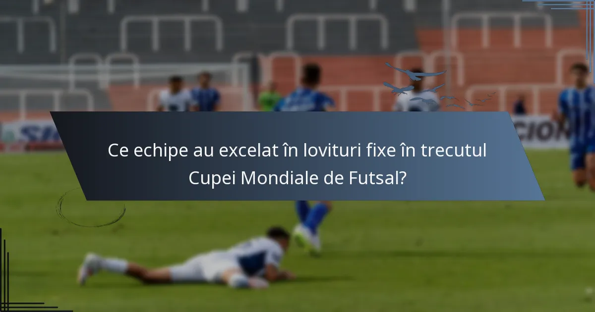 Ce echipe au excelat în lovituri fixe în trecutul Cupei Mondiale de Futsal?
