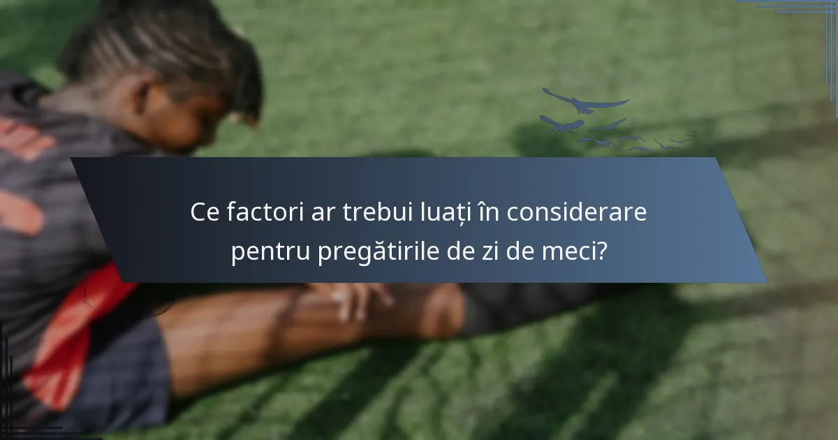 Ce factori ar trebui luați în considerare pentru pregătirile de zi de meci?