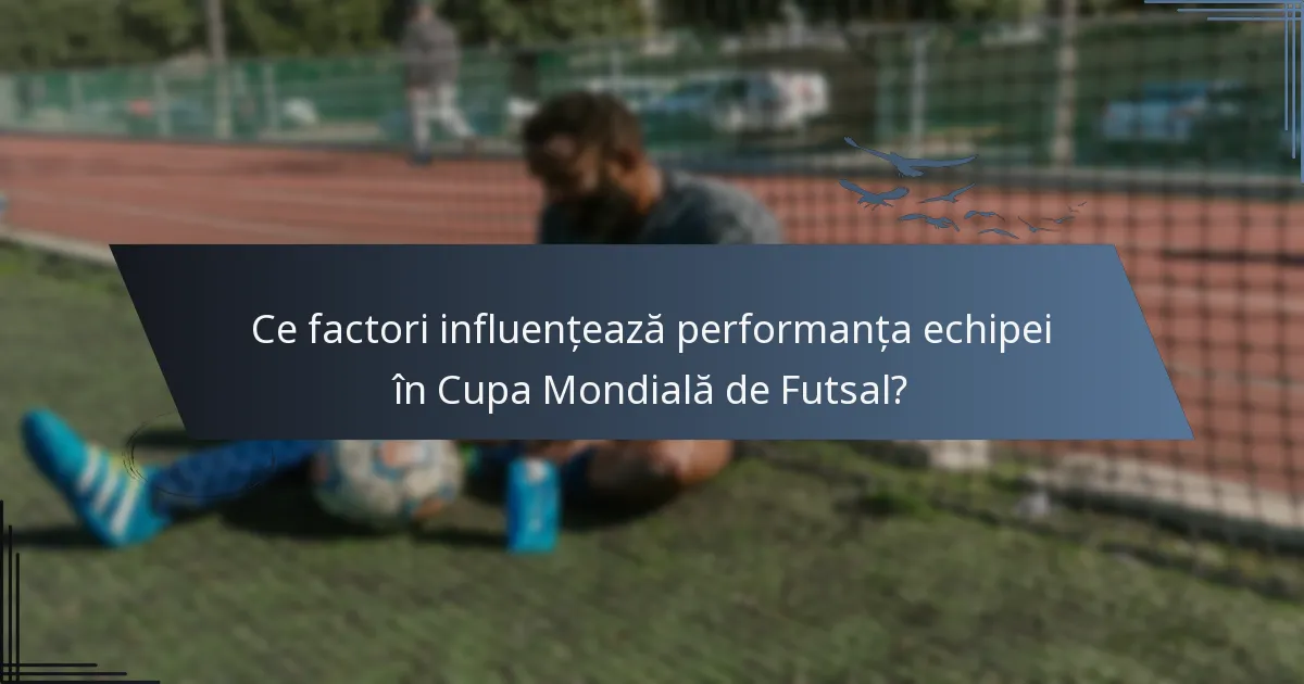 Ce factori influențează performanța echipei în Cupa Mondială de Futsal?