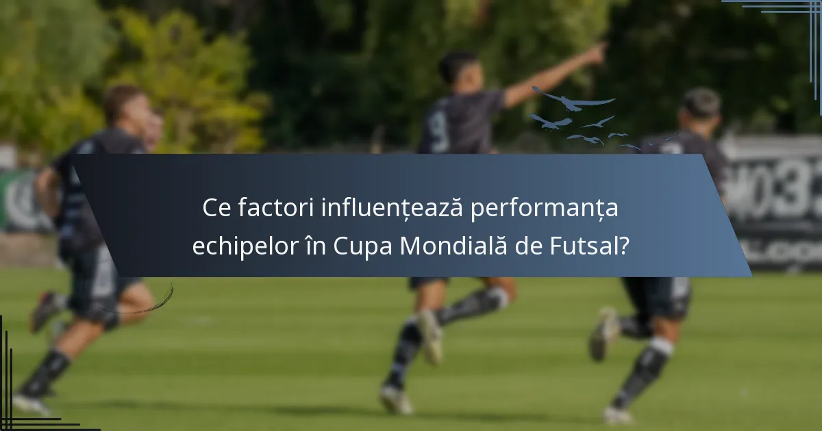 Ce factori influențează performanța echipelor în Cupa Mondială de Futsal?
