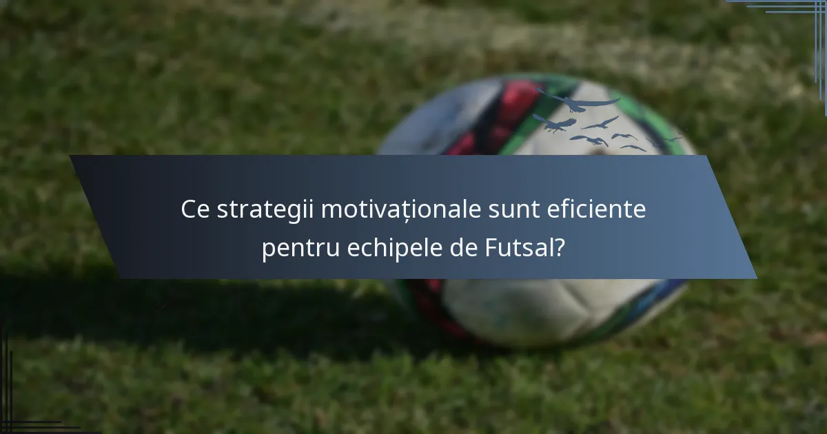 Ce strategii motivaționale sunt eficiente pentru echipele de Futsal?