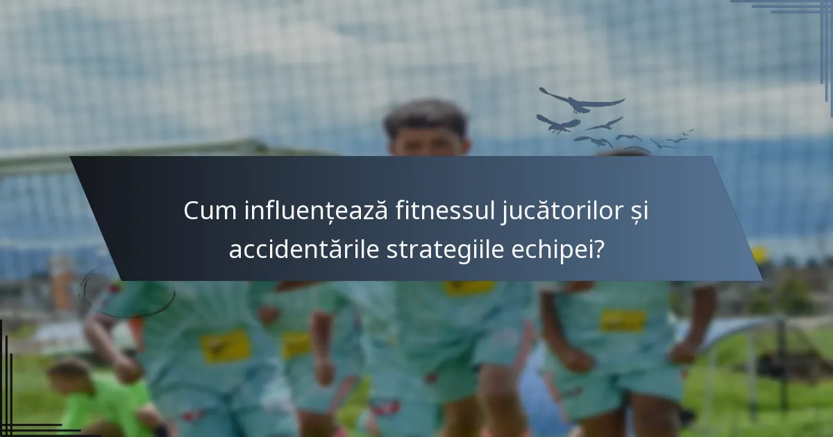 Cum influențează fitnessul jucătorilor și accidentările strategiile echipei?
