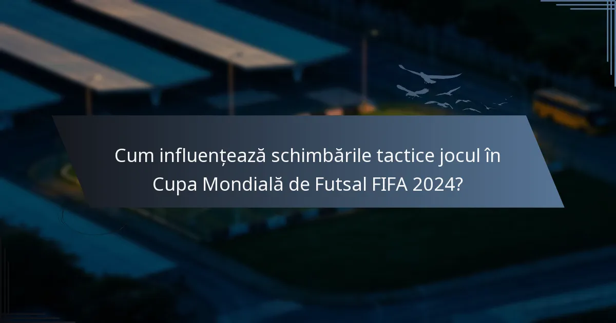 Cum influențează schimbările tactice jocul în Cupa Mondială de Futsal FIFA 2024?