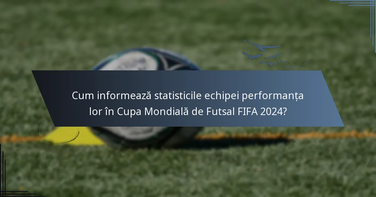Cum informează statisticile echipei performanța lor în Cupa Mondială de Futsal FIFA 2024?