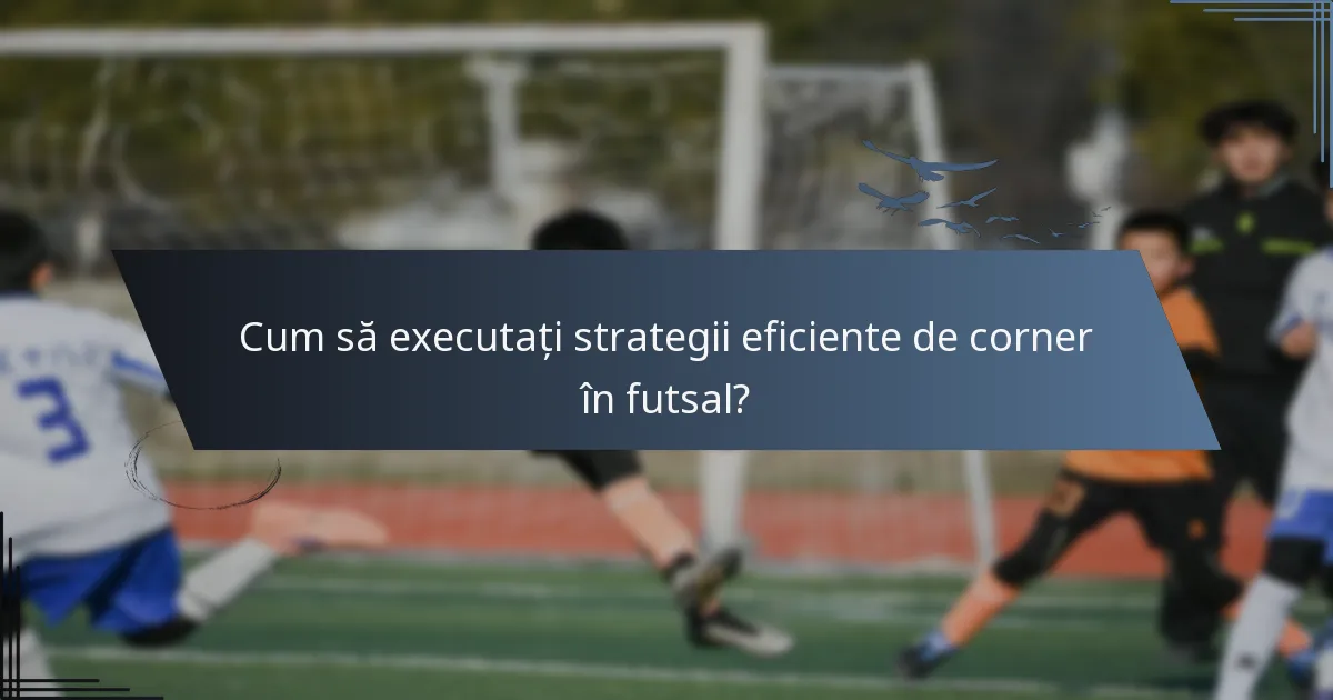 Cum să executați strategii eficiente de corner în futsal?