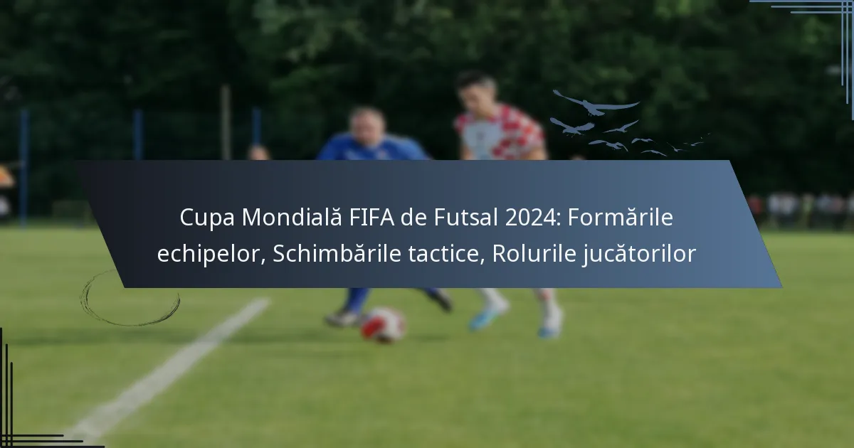 Cupa Mondială FIFA de Futsal 2024: Formările echipelor, Schimbările tactice, Rolurile jucătorilor