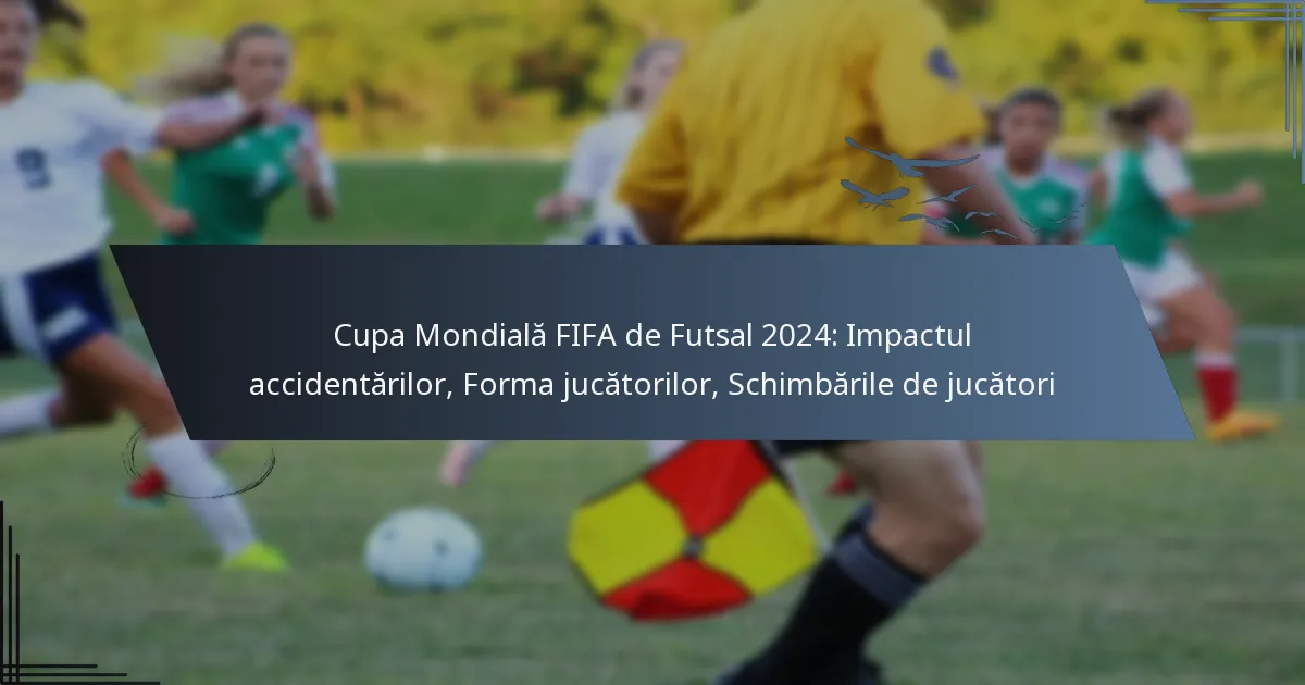 Cupa Mondială FIFA de Futsal 2024: Impactul accidentărilor, Forma jucătorilor, Schimbările de jucători